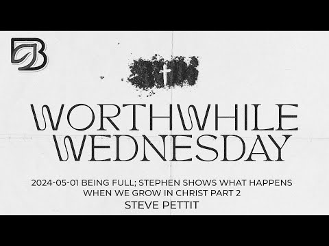 2024-05-01 Being FULL; Stephen Shows What Happens When We Grow In Christ Part 2