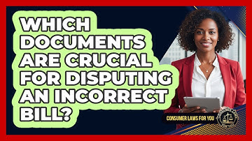 Which Documents Are Crucial For Disputing An Incorrect Bill? - Consumer Laws For You