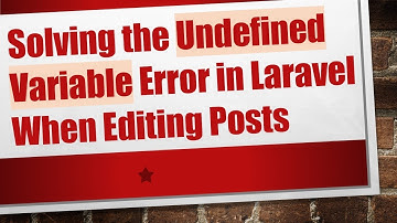 Solving the Undefined Variable Error in Laravel When Editing Posts