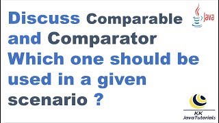 Discuss Comparable and Comparator?  Which one should be used in a given scenario ?