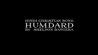 Humdard | Song Lyrics | Hindi Christian Song | Ft.Sheldon Bangera