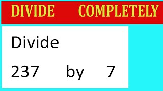 Divide     237      by     7  Divide   completely