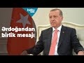 Ərdoğandan birlik mesajı - Baku TV