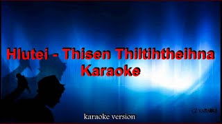 Video thumbnail of "Hlutei -  Thisen thiltihtheihna Karaoke + Lyric"