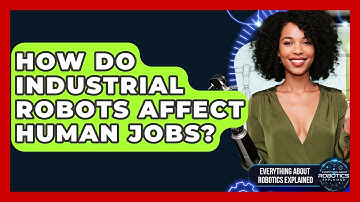 How Do Industrial Robots Affect Human Jobs? - Everything About Robotics Explained