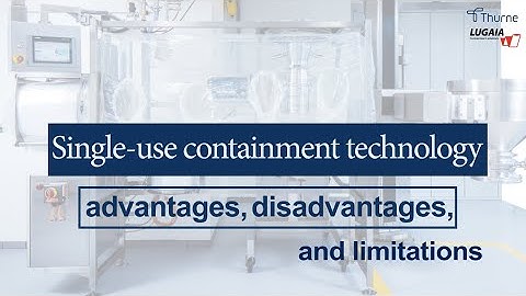 Single-use containment technology advantages, disadvantages, and limitations