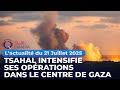 L Actualité Du 21 Juillet 2025 Tsahal Intensifie Ses Opérations Dans Le Centre De Gaza L Actualité Du 21 Juillet 2025 Tsahal Intensifie Ses Opérations Dans Le Centre De Gaza
