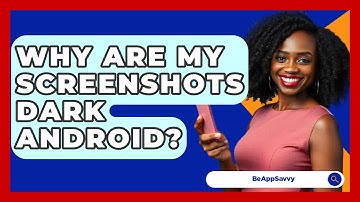 Why Are My Screenshots Dark Android? - Be App Savvy