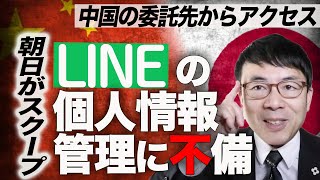 中国の委託先からアクセス「LINEの個人情報管理に不備」スクープを朝日新聞が出した件は左派メディア自浄の象徴的な第一歩になるかもしれない｜上念司チャンネル ニュースの虎側