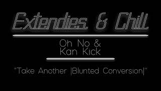 E&amp;C - [-Extended Edit-] - &quot;Take Another |Blunted Conversion|&quot; (Oh No &amp; Kan Kick)