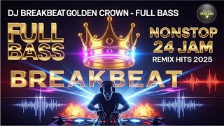 💥 DJ BREAKBEAT GOLDEN CROWN FULL BASS NONSTOP 24 JAM | REMIX HITS 2026 #dj #breakbeat #remix