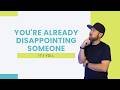 You're Already Disappointing Someone. You Just Made Sure It's You.