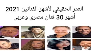 العمر الحقيقي لأشهر الفنانين 2021 ( أشهر 30 فنان مصري وعربي)