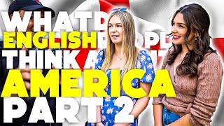 WHAT do ENGLISH people think about AMERICA? | PART 2