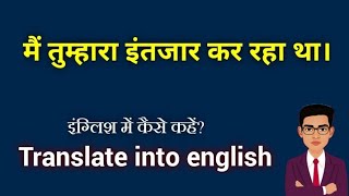 mai tumhara intjaar kar raha tha ka english translation // मैं तुम्हारा इंतजार कर रहा था in english