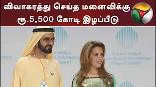 விவாகரத்து செய்த மனைவிக்கு ரூ.5,500 கோடி இழப்பீடு | #Dubai | #divorce