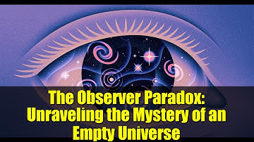 The Observer Paradox: Unraveling the Mystery of an Empty Universe