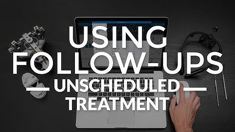 Using Follow-Ups - Unscheduled Treatment