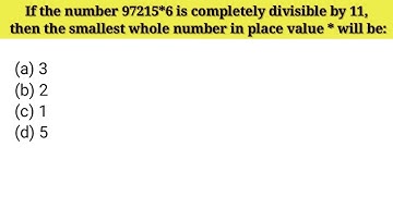 If the number 97215*6 is completely divisible by 11, then the smallest whole number in place value *