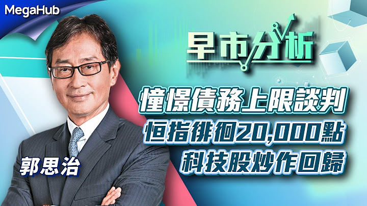 【早市分析】憧憬债务上限谈判，恒指徘徊20,000点，科技股炒作回归  | 嘉宾︰郭思治  | MegaHub | PowerTicker | 16/05/2023 - 天天要闻