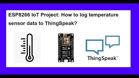 ESP8266 IoT Project: How to log temperature sensor data to ThingSpeak