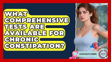 What Comprehensive Tests Are Available for Chronic Constipation? | Colon Health Channel