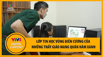 Lớp tin học vùng biên cương của những thầy giáo mang quân hàm xanh | VTV4