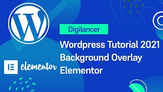 Wordpress Tutorial 2021 - 13 | How to Use Background Overlay | Elementor | Digilancer