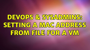 DevOps & SysAdmins: Setting a MAC address from file for a VM (2 Solutions!!)