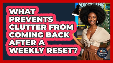 What Prevents Clutter From Coming Back After A Weekly Reset? - Your Organization Mentor
