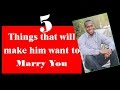 5 things that will make him want to marry you