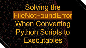 Solving the FileNotFoundError When Converting Python Scripts to Executables