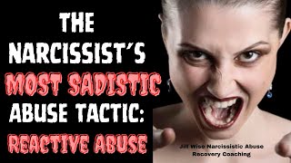 The Narcissist's Most Sadistic Abuse Tactic:  Reactive Abuse #narcissist #reactiveabuse #jillwise