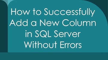 How to Successfully Add a New Column in SQL Server Without Errors