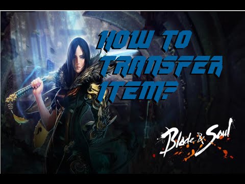 BLADES AND SOUL: HOW TO TRANSFER ITEM? BLADES AND SOUL: HOW TO TRANSFER ITEM?