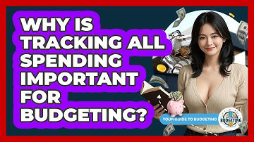 Why Is Tracking All Spending Important For Budgeting?