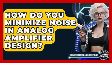 How Do You Minimize Noise In Analog Amplifier Design? - Electrical Engineering Essentials