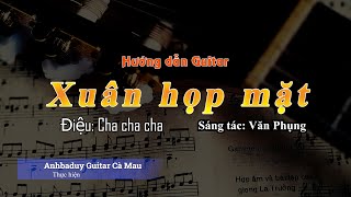 Hướng dẫn guitar | Xuân họp măt | Điệu: Cha cha cha | Anhbaduy Guitar - Cà Mau