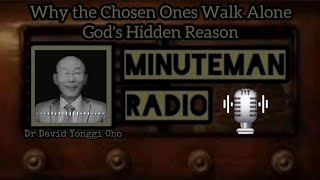 Why the Chosen Ones Walk Alone - God's Hidden Reason | Dr. David Yonggi Cho | Minuteman Radio🎙