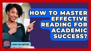 How To Master Effective Reading For Academic Success - Junior Year Jumpstart