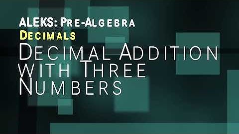 ALEKS: Pre Algebra - Decimals: Decimal Addition with Three Numbers