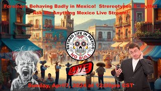 Foreiners Behaving Badly in Mexico!  Strereotypes &amp;  Myths! Ask Me Anything Mexico Live Stream!
