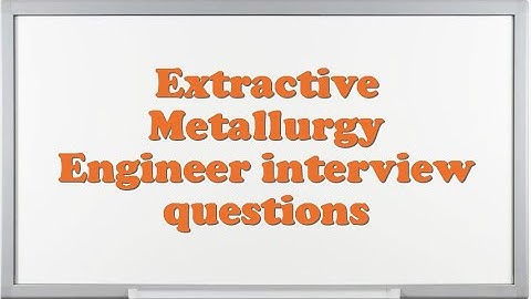 Extractive Metallurgy Engineer interview questions