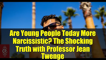 Are Young People Today More Narcissistic? The Shocking Truth with Professor Jean Twenge
