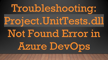 Troubleshooting: Project.UnitTests.dll Not Found Error in Azure DevOps