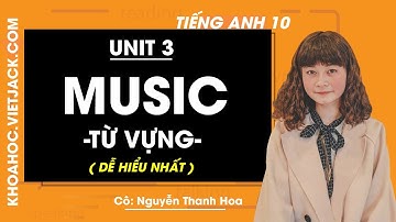 Tiêng Anh 10 - Unit 3 Music - Từ vựng - Cô Nguyễn Thanh Hoa (DỄ HIỂU NHẤT)