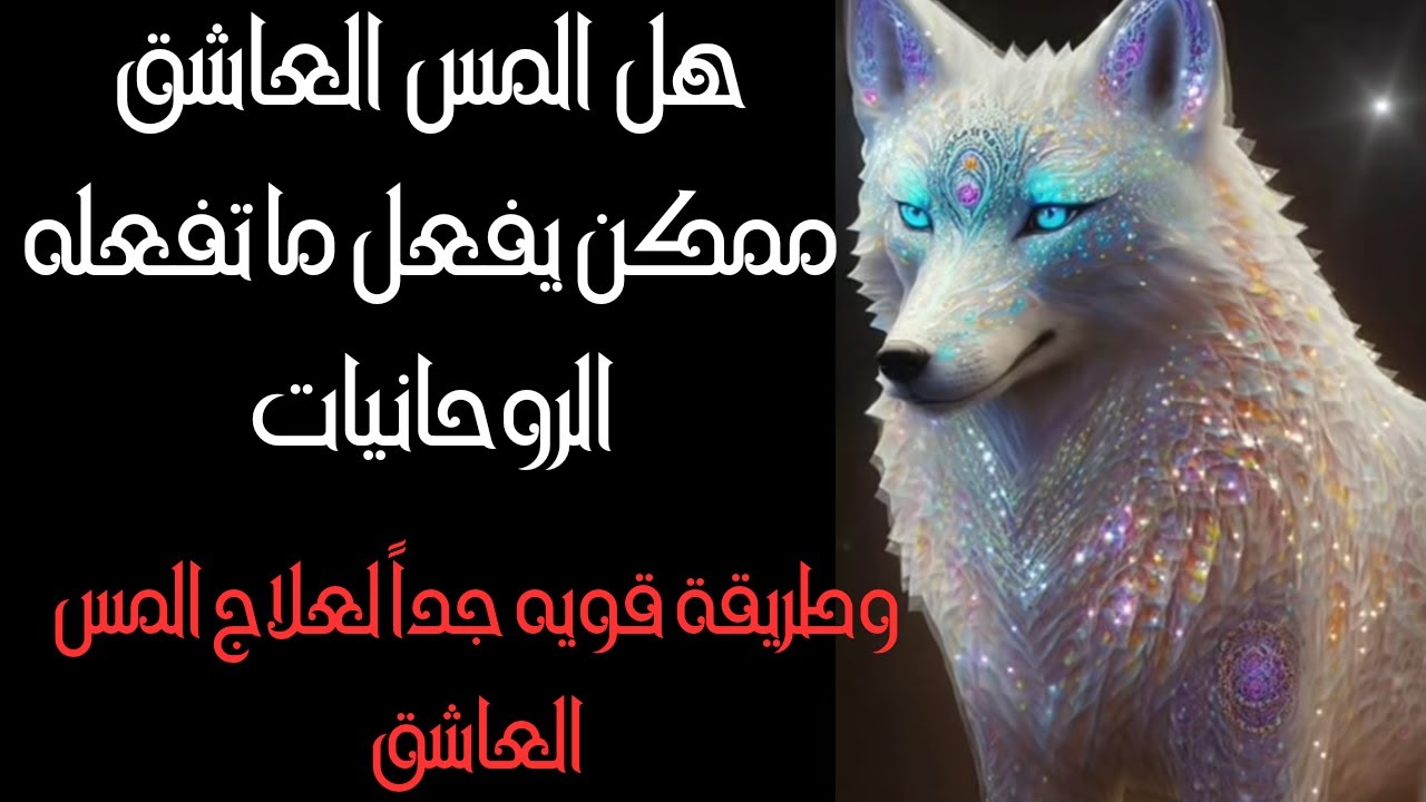 هل المس العاشق ممكن أن يفعل ما تفعله الروحانيات للإنسان وازي تتأكد أن اللي معك روحانيات مش مس عاشق