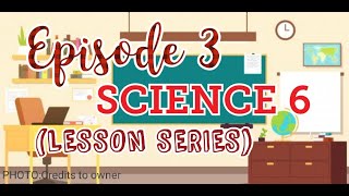 EPISODE 3 SCIENCE 6 Module 1 (LESSON SERIES) II ARA KRISTINE