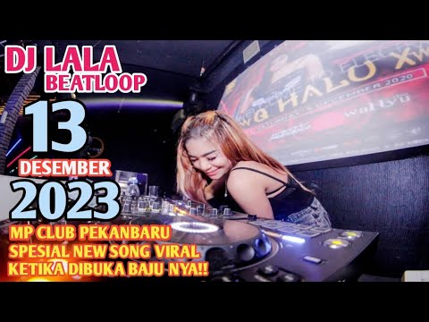 DJ LALA 13 DESEMBER 2023 MP CLUB PEKANBARU SPESIAL NEW SONG VIRAL KETIKA DIBUKA BAJU NYA(VIPMRMALAM)