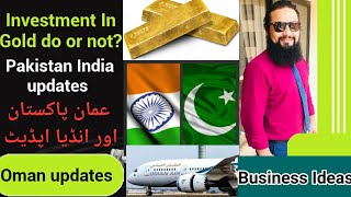 Oman, Pakistan india Updates | Investment in gold and Flights | عمان پاکستان، انڈیا اپڈیٹ، سونا خرید